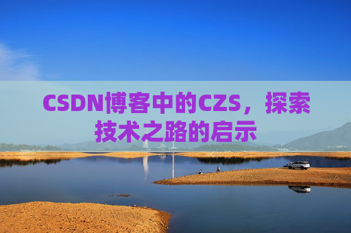 CSDN博客中的CZS，探索技术之路的启示